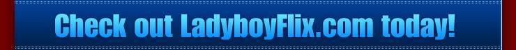 Click HERE to check out LadyboyFlix TODAY!